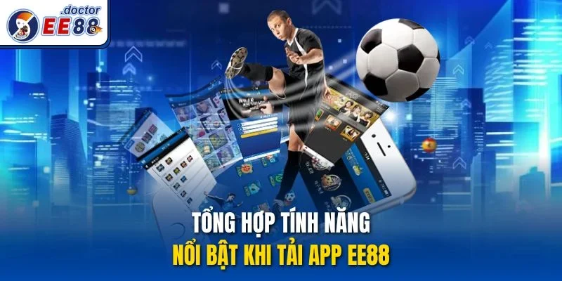 Tổng hợp tính năng nổi bật khi tải app ee88 