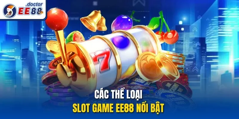 Các thể loại slot game ee88 nổi bật 