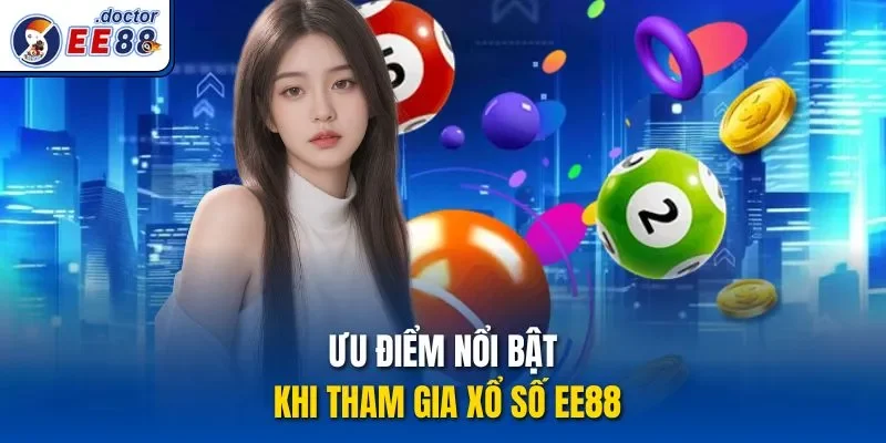 Ưu điểm nổi bật khi tham gia Xổ số ee88