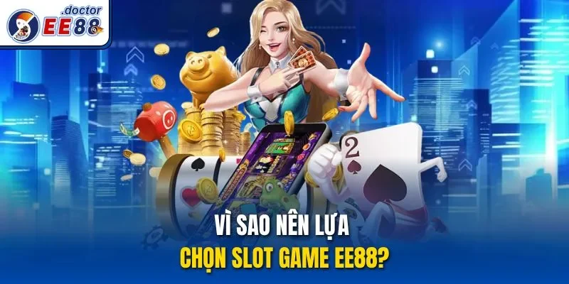 Vì sao nên lựa chọn slot game ee88?